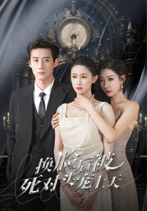 新:换脸后被死对头宠上天(90集) 新:换脸后被死对头宠上天(90集)网络小短剧