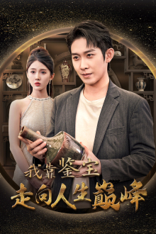 我靠鉴宝走向人生巅峰(40集) 我靠鉴宝走向人生巅峰(40集)短剧太好看了吧