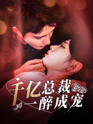 千亿总裁一醉成宠（111集）独家短剧免费看