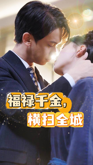 福禄千金，横扫全城（36集）热门短剧大全