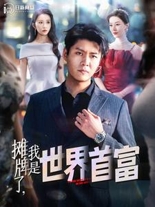 摊牌了,我是世界首富(100集) 摊牌了,我是世界首富(100集)短剧精彩推荐