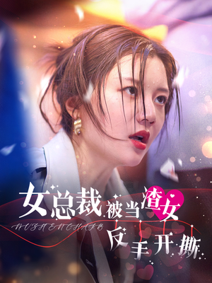 女总裁被当渣女反手开撕（30集）男主角是谁