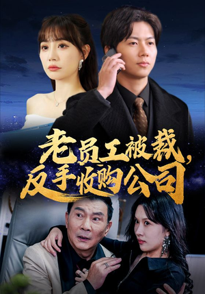 老员工被裁反手收购公司（34集）免费短剧推荐