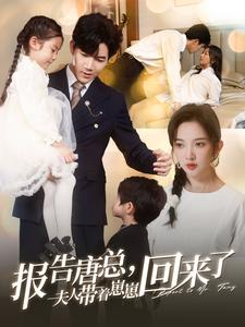 报告唐总夫人带着崽崽回来了(100集) 报告唐总夫人带着崽崽回来了(100集)哪个短剧网能看