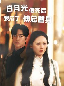 白月光假死后我成了傅总替身（60集）第32集