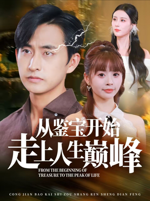 从鉴宝开始走上人生巅峰(80集) 从鉴宝开始走上人生巅峰(80集)精彩好看短剧