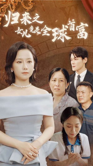 归来之女儿竟是全球首富（90集）短剧全集抢先看