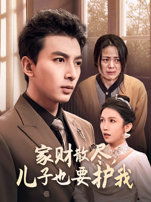 家财散尽，儿子也要护我（60集）热门短剧推广