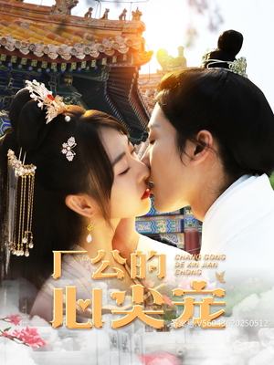 厂公的心尖宠（81集）原创精彩短剧