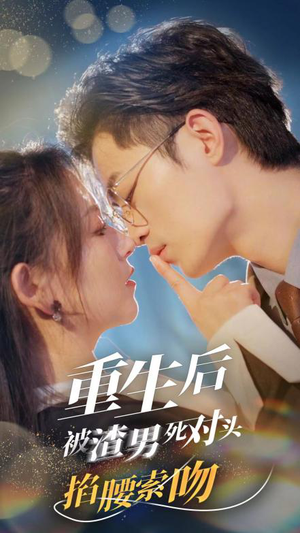 重生后被渣男死对头掐腰索吻（80集）短剧后续更精彩