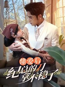 40.懂爱后纪总的刀拿不稳了(68集) 40.懂爱后纪总的刀拿不稳了(68集)古装短剧推荐