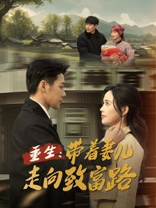 重生带着妻儿走向致富路（90集）热播短剧抢先看