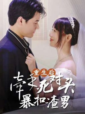 重生后,牵手死对头暴扣渣男(80集) 重生后,牵手死对头暴扣渣男(80集)爱短剧爱追剧