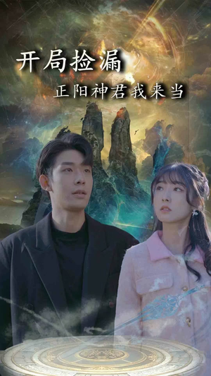 开局捡漏正阳神君我来当（80集）超好看的短剧