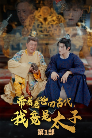 带着老爸回古代,我竟是太子(88集) 带着老爸回古代,我竟是太子(88集)经典回顾免费看
