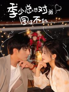 季少总想对我图谋不轨(97集) 季少总想对我图谋不轨(97集)红果免费短剧