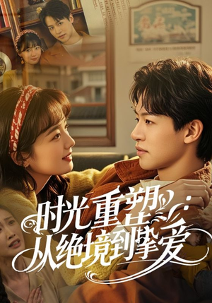 时光重塑从绝境到挚爱（60集）火爆短剧推荐