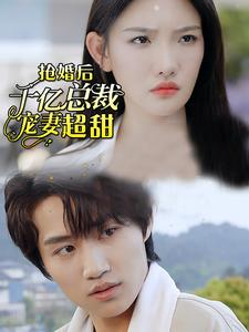 抢婚后千亿总裁宠妻超甜（77集）这部短剧太好看