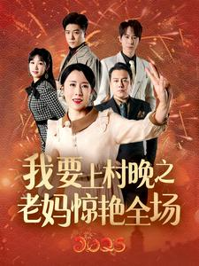 我要上村晚之老妈惊艳全场（60集）最新上映免费看