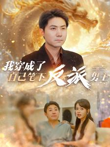 我穿成了自己笔下反派男主(95集) 我穿成了自己笔下反派男主(95集)短剧小说在线看