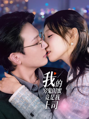 我的穷鬼闺蜜竟是我上司（50集） 好看上头短剧