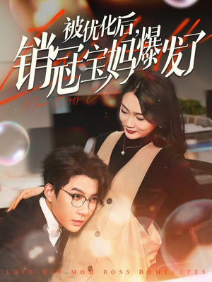 被优化后销冠宝妈爆发了（86集） 一口气看完全集