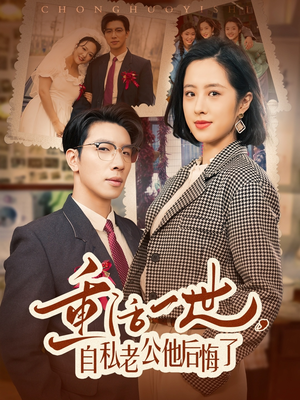 重活一世自私老公他后悔了（75集） 免费短剧推荐