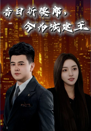 昔日折腰郎今为城建王（35集）短剧热播抢先看