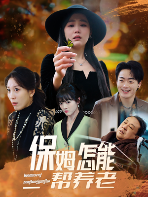 保姆怎能帮养老（31集） 独家短剧免费看