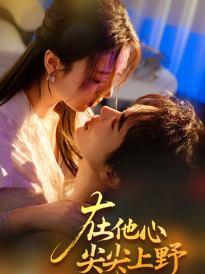 在他心尖尖上野（57集）短剧视频分享