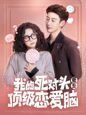 我的死对头竟是顶级恋爱脑(60集) 我的死对头竟是顶级恋爱脑(60集)短剧上头又好看