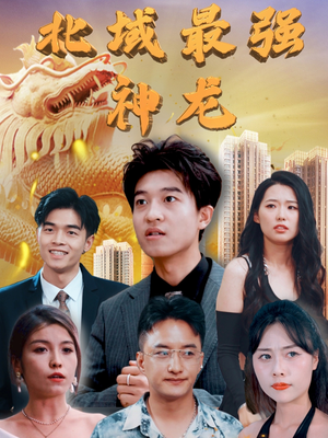 北域最强神龙（100集） 古代短剧推荐