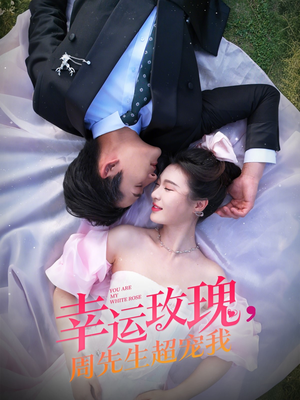 幸运玫瑰，周先生超宠我（74集）短剧免费看全集