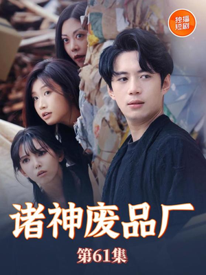 诸神废品厂（70集）爆款短剧一起追