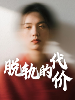 脱轨的代价（31集）精彩短剧热播中