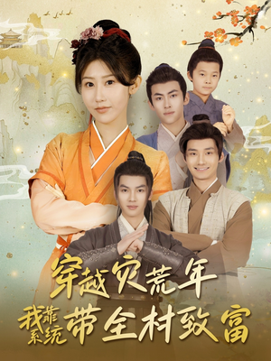 穿越灾荒年我靠系统带全村致富（100集）爆款短剧追不停