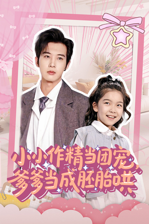 小小作精当团宠爹爹当成胚胎哄(66集) 小小作精当团宠爹爹当成胚胎哄(66集)热播古装短剧