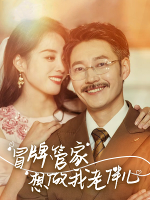 冒牌管家想做我老伴儿（69集）短剧抢先看