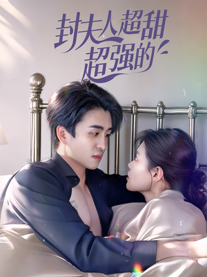 封夫人超甜超强的(35集) 封夫人超甜超强的(35集)短剧全集完整版