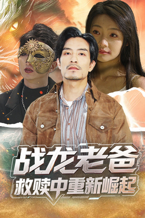 战龙老爸救赎中重新崛起（62集）每天分享短剧