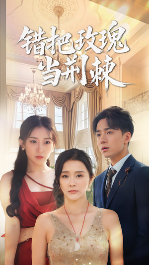 错把玫瑰当荆棘（40集）剧好看短剧推荐