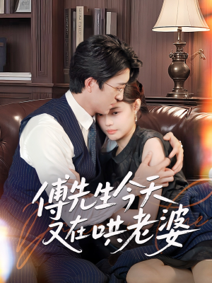 傅先生今天又在哄老婆（35集）最新火爆短剧