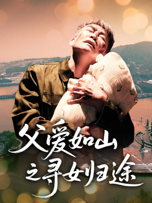 父爱如山之寻女归途（46集）好看上头的短剧