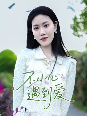 不小心遇到爱（21集）最新上映的短剧