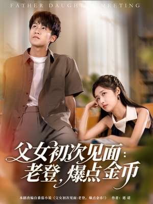 父女初次见面：老登，爆点金币（82集）热门短剧排行榜