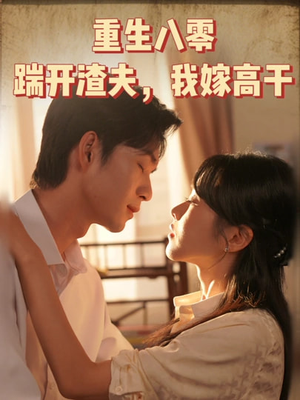重生八零踹开渣夫我嫁高干（65集）火爆热门短剧
