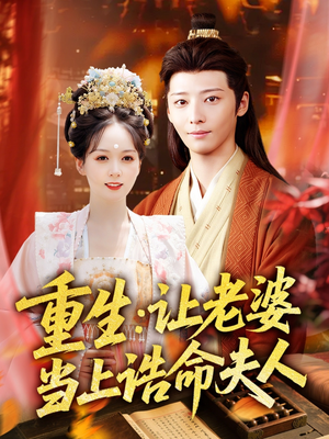 重生让老婆当上诰命夫人(78集) 重生让老婆当上诰命夫人(78集)看精彩短剧