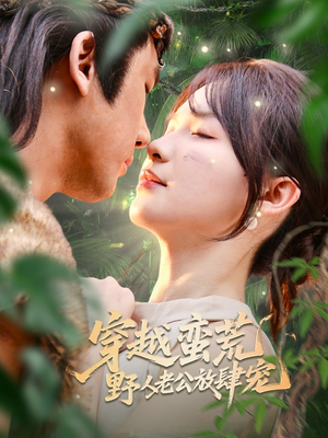 穿越蛮荒野人老公放肆宠(70集) 穿越蛮荒野人老公放肆宠(70集)精彩好看的短剧