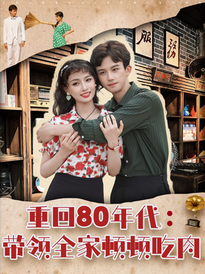 重回80年代带领全家顿顿吃肉（84集）爆火短剧追不停