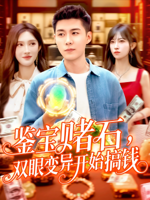 鉴宝赌石双眼变异开始搞钱(99集) 鉴宝赌石双眼变异开始搞钱(99集)每日分享短剧
